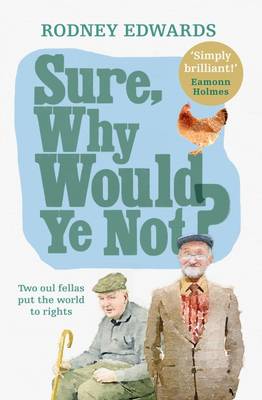 Rodney K. Edwards - Sure, Why Would Ye Not?: Two Oul Fellas Put the World to Rights - 9780856409639 - V9780856409639