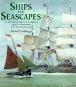 David Cordingly - Ships and Seascapes: An Introduction to Maritime Prints, Drawings and Watercolours - 9780856674846 - V9780856674846
