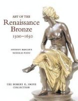 Radcliffe, Anthony, Penny, Nicholas - Art of the Renaissance Bronze: The Robert H. Smith Collection, Expanded Edition - 9780856675904 - V9780856675904