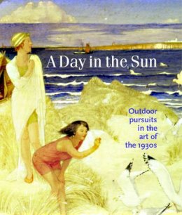 Timothy Wilcox - A Day in the Sun: Outdoor Pursuits in the Art of the 1930s - 9780856676192 - V9780856676192