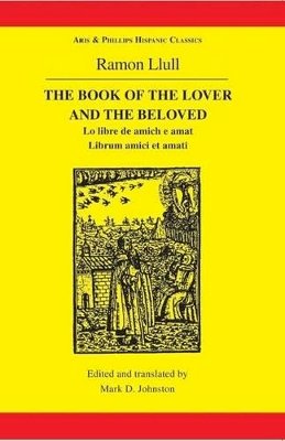 Mark D. Johnston - The Book of the Lover and the Beloved. Lo Libre de Amich e Amat / Liber Amici et Amati - An English Translation with Latin and Old Catalan Versions.  - 9780856686344 - V9780856686344