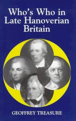 Geoffrey Treasure - Who's Who in Late Hanoverian Britain, 1789-1837 (Who's Who in British History) - 9780856830945 - KST0027253