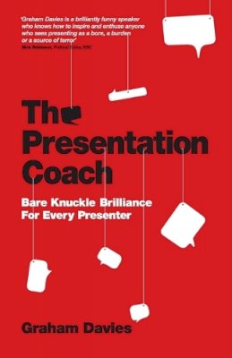 Graham G. Davies - The Presentation Coach: Bare Knuckle Brilliance For Every Presenter - 9780857080448 - V9780857080448
