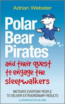 Adrian Webster - Polar Bear Pirates and Their Quest to Engage the Sleepwalkers: Motivate everyday people to deliver extraordinary results - 9780857081278 - V9780857081278