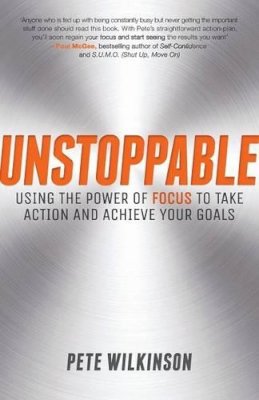 Pete Wilkinson - Unstoppable: Using the power of focus to take action and achieve your goals - 9780857085825 - V9780857085825