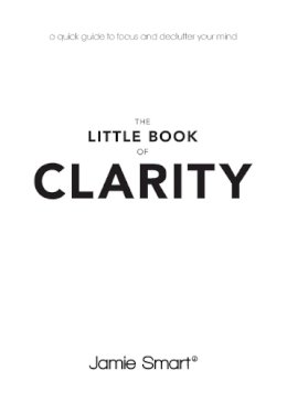 Jamie Smart - The Little Book of Clarity: A quick guide to focus and declutter your mind - 9780857086068 - V9780857086068