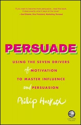 Hesketh, Philip - Persuade: Using the seven drivers of motivation to master influence and persuasion - 9780857086365 - V9780857086365