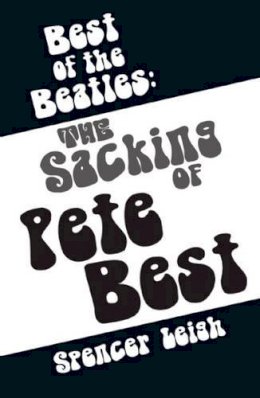 Spencer Leigh - Best of the Beatles: The Sacking of Pete Best - 9780857161017 - V9780857161017