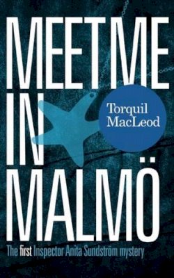 Torquil Macleod - Meet Me in Malmö: The First Inspector Anita Sundstrom Mystery - 9780857161130 - V9780857161130