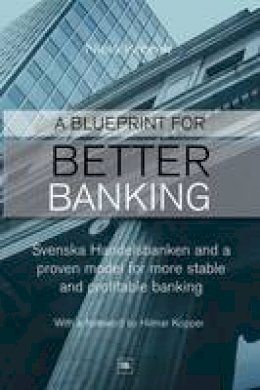 Niels Kroner - Blueprint for Better Banking: Svenska Handelsbanken and a Proven Model for More Stable and Profitable Banking - 9780857190970 - V9780857190970