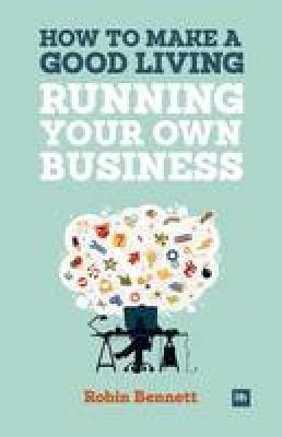 Robin Bennett - How to Make a Good Living Running Your Own Business: A low-cost way to start a business you can live off - 9780857192837 - V9780857192837