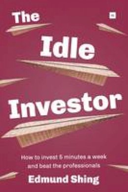 Edmund Shing - The Idle Investor: How to Invest 5 Minutes a Week and Beat the Professionals: 2015 - 9780857193810 - V9780857193810