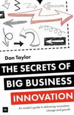 Daniel Taylor - The Secrets of Big Business Innovation: An insider´s guide to delivering innovation, change and growth - 9780857194640 - V9780857194640