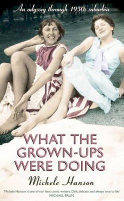 Michele Hanson - What the Grown-ups Were Doing: An odyssey through 1950s suburbia - 9780857204882 - KTG0005066