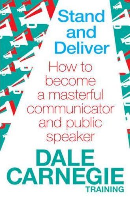 Carnegie Training, Dale - Stand and Deliver: How to Become a Masterful Communicator and Public Speaker. by Dale Carnegie Training - 9780857206763 - 9780857206763