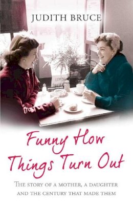 Judith Bruce - Funny How Things Turn Out: Love, Death and Unsuitable Husbands - a Mother and Daughter story - 9780857208217 - V9780857208217