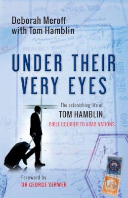 Deborah Meroff - Under Their Very Eyes: The astonishing life of Tom Hamblin, Bible courier to Arab nations - 9780857217127 - V9780857217127