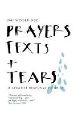 Dai Woolridge - Prayers, Texts and Tears: A Creative Response to Grief - 9780857217776 - V9780857217776