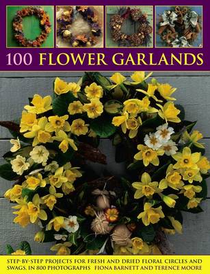 Fiona Barnett - 100 Flower Garlands: Step-By-Step Projects For Fresh And Dried Floral Circles And Swags, In 800 Photographs - 9780857231468 - V9780857231468