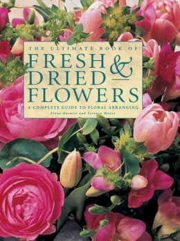 Barnett, Fiona, Moore, Terence - The Ultimate Book of Fresh & Dried Flowers: A Complete Guide To Floral Arranging - 9780857237903 - V9780857237903