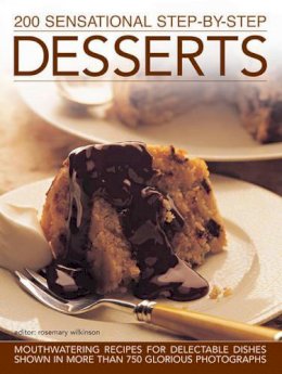 Rosemary Wilkinson - 200 Sensational Step-by-Step Desserts: Mouthwatering Recipes For Delectable Dishes, Shown In More Than 750 Glorious Photographs - 9780857238061 - V9780857238061