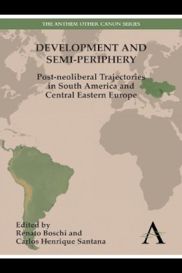 Renato Boschi - Development and Semi-periphery: Post-neoliberal Trajectories in South America and Central Eastern Europe (Anthem Other Canon Economics) - 9780857284402 - V9780857284402