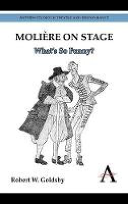 Robert W. Goldsby - Molière on Stage: What's So Funny? (Anthem Studies in Theatre and Performance) - 9780857284426 - V9780857284426