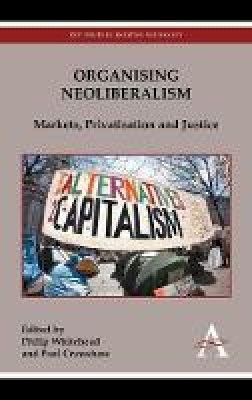 Philip Whitehead (Ed.) - Organising Neoliberalism: Markets, Privatisation and Justice (Key Issues in Modern Sociology) - 9780857285331 - V9780857285331