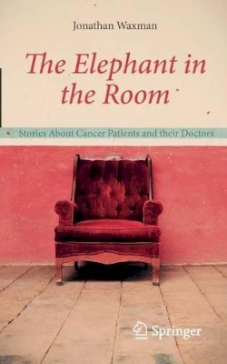 Jonathan Waxman - The Elephant in the Room: Stories About Cancer Patients and their Doctors - 9780857298942 - V9780857298942