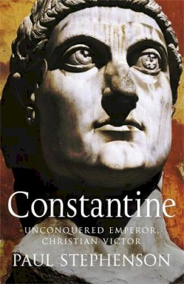 Paul Stephenson - Constantine: Unconquered Emperor, Christian Victor - 9780857381668 - V9780857381668