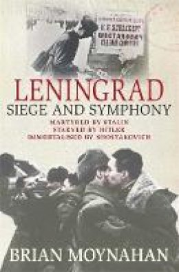 Brian Moynahan - Leningrad: Siege and Symphony - 9780857383020 - V9780857383020
