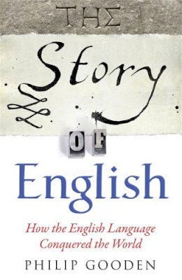 Philip Gooden - The Story of English: How the English language conquered the world - 9780857383280 - V9780857383280