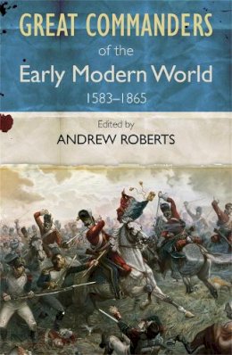 Andrew Roberts - The Great Commanders of the Early Modern World 1567-1865 - 9780857385901 - V9780857385901