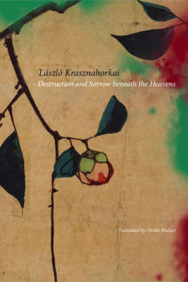 Laszlo Krasznahorkai - Destruction and Sorrow beneath the Heavens: Reportage - 9780857423115 - V9780857423115