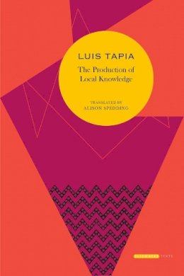Luis Tapia Mealla - The Production of Local Knowledge: History and Politics in the Work of René Zavaleta Mercado - 9780857423344 - V9780857423344