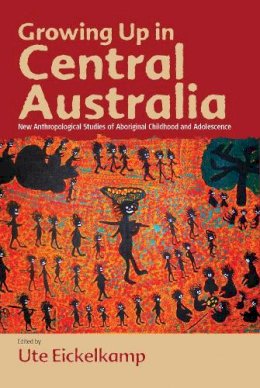 Ute Eickelkamp - Growing Up in Central Australia: New Anthropological Studies of Aboriginal Childhood and Adolescence - 9780857450821 - V9780857450821