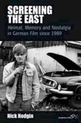 Nick Hodgin - Screening the East: <I>Heimat</I>, Memory and Nostalgia in German Film since 1989 - 9780857451286 - V9780857451286