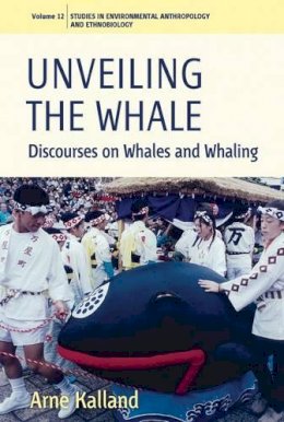 Arne Kalland - Unveiling the Whale: Discourses on Whales and Whaling - 9780857451583 - V9780857451583