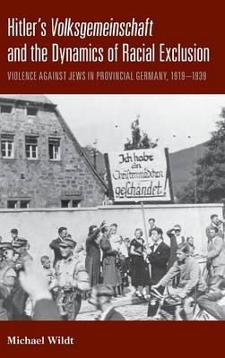 Michael Wildt - Hitler's Volksgemeinschaft and the Dynamics of Racial Exclusion: Violence Against Jews in Provincial Germany, 1919-1939 - 9780857453228 - V9780857453228