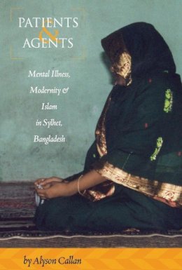 Alyson Callan - Patients and Agents: Mental Illness, Modernity and Islam in Sylhet, Bangladesh - 9780857454881 - V9780857454881