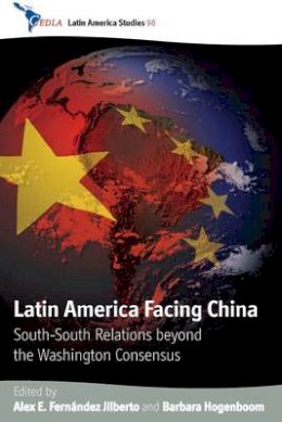 Alex E. Fernández Jilberto (Ed.) - Latin America Facing China: South-South Relations beyond the Washington Consensus - 9780857456236 - V9780857456236