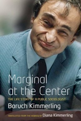 Baruch Kimmerling - Marginal At the Center: The Life Story of a Public Sociologist - 9780857457202 - V9780857457202