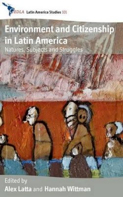 Alex Latta (Ed.) - Environment and Citizenship in Latin America: Natures, Subjects and Struggles - 9780857457479 - V9780857457479