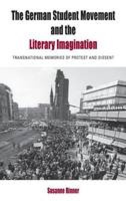 Susanne Rinner - The German Student Movement and the Literary Imagination: Transnational Memories of Protest and Dissent - 9780857457547 - V9780857457547