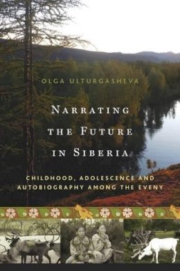 Olga Ulturgasheva - Narrating the Future in Siberia: Childhood, Adolescence and Autobiography among the Eveny - 9780857457660 - V9780857457660
