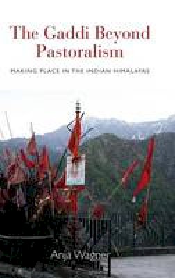 Anja Wagner - The Gaddi Beyond Pastoralism: Making Place in the Indian Himalayas - 9780857459299 - V9780857459299