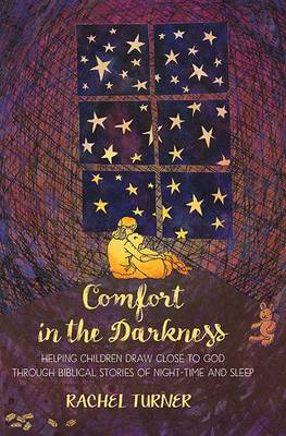 Mrs Rachel Turner - Comfort in the Darkness: Helping Children Draw Close to God Through Biblical Stories of Night-Time and Sleep - 9780857464231 - V9780857464231