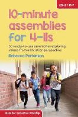 Rebecca Parkinson - 10-Minute Assemblies for 4-11s: 50 Ready-to-Use Assemblies Exploring Values from a Christian Perspective - 9780857464606 - V9780857464606