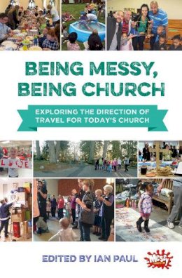 Ian (Ed) Paul - Being Messy, Being Church: Exploring the direction of travel for today´s church - 9780857464880 - V9780857464880