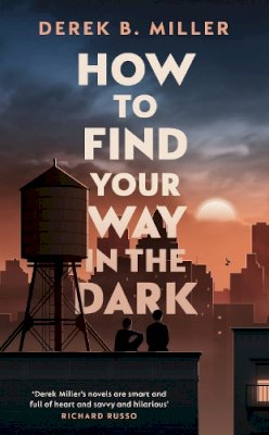 Derek B. Miller - How to Find Your Way in the Dark: The powerful and epic coming-of-age story from the author of Norwegian By Night - 9780857527523 - 9780857527523